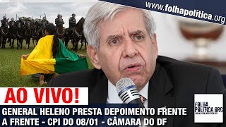 AO VIVO GENERAL HELENO FRENTE A FRENTE COM DEPUTADOS NA CPI DO 8 DE JANEIRO DA CÂMARA LEG DO DF [upl. by Seigler457]