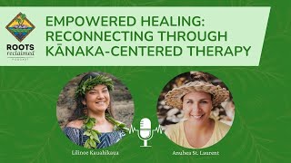 Empowered Healing Reconnecting Through KanakaCentered Therapy  Roots Reclaimed EP04 [upl. by Bergin211]