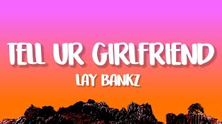 Lay Bankz  Tell Ur Girlfriend Lyrics [upl. by Combe2]