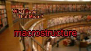 What does macrostructure mean [upl. by Sussna19]