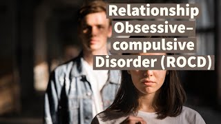 Relationship Obsessive–compulsive Disorder ROCD Tormenting Doubts re Partners and Relationships [upl. by Iphigenia]