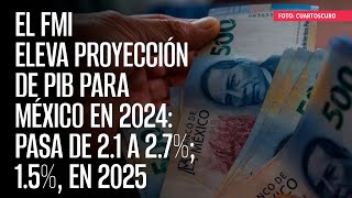 El FMI eleva proyección de PIB para México en 2024 pasa de 21 a 27 15 en 2025 [upl. by Rehpotsirhk]