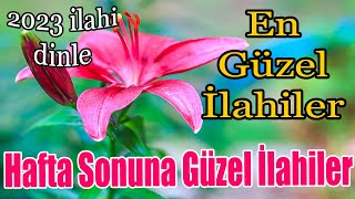 🌹En Çok Dinlenen İlahiler🌹Karışık En Güzel İlahiler🌷Yeni Hareketli İlahiler🌹İlahi Dinle 2023🌹 [upl. by Axia523]