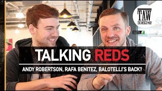 Talking Reds Andy Robertson Rafa Benitez Balotelli’s Back [upl. by Tigges]