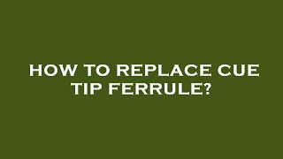 How to replace cue tip ferrule [upl. by Htidra]