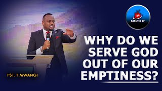 WHY DO WE SERVE GOD OUT OF OUR EMPTINESS  Pastor T Mwangi [upl. by Retniw]