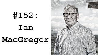 152 Ian MacGregor North West Capital  A Few Lessons from 50 Years in Business [upl. by Merth]