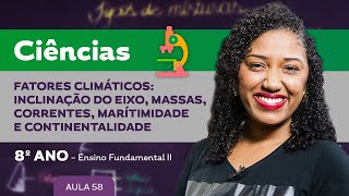 Fatores climáticos inclinação do eixo maritimidade e continentalidade – Ciências – 8º ano – EF [upl. by Ralfston310]