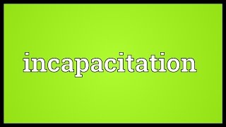 Incapacitation Meaning [upl. by Navannod]