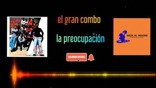 LA PREOCUPACIÓN  El Gran Combo  Letra Salsa [upl. by Valle]