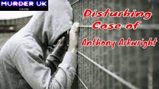 The Disturbing Case of Anthony Arkwright  Murder Documentary UK 2024 [upl. by Karab375]