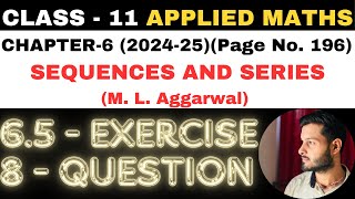 8 Ques Ex 65 l Chapter 6 l SEQUENCES AND SERIES l Class 11th Applied Maths l M L Aggarwal 202425 [upl. by Aillimat]