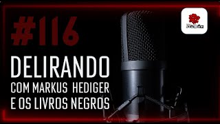 116 – Delirando com Markus Hediger e os Livros Negros [upl. by Alasdair885]