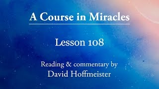 ACIM Lessons 108 quotTo give and to receive are one in truthquot David Hoffmeister A Course in Miracles [upl. by Hsan]