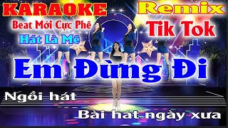 Em Đừng Đi Karaoke Remix DJ Tik Tok Beat Mới Cực Phê Hát Là Mê 2023 [upl. by Atteyram219]