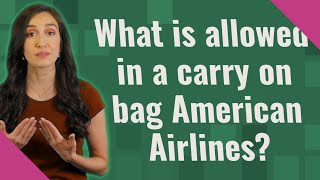 What is allowed in a carry on bag American Airlines [upl. by Armanda821]