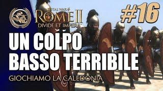 UN COLPO BASSO TERRIBILE CALEDONI 16 ► Total War Rome II  Start Impossibili Leggendari [upl. by Shifrah]