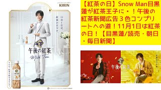 【紅茶の日】Snow Man目黒蓮が紅茶王子に👑！午後の紅茶新聞広告３色コンプリートへの道！11月1日は紅茶の日！【目黒蓮読売・朝日・毎日新聞】 [upl. by Nyrb876]