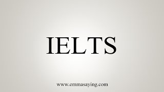 How To Say IELTS [upl. by Etteniuqna]