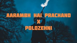 Aarambh Hai Prachand •X• Polozehni  Shrylox 🔥 [upl. by Washburn]