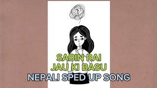 JAU KI BASU Sabin Rai sped up [upl. by Vern]