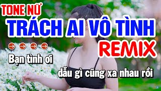 Trách Ai Vô Tình Remix  Tone Nữ  Karaoke Nhạc Sống Remix Cực Hay [upl. by Letsirk]