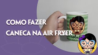 Como estampar CANECA na AIRFRYER [upl. by Zinnes]