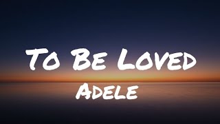 Adele  To Be Loved Lyrics [upl. by Kato]