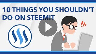 10 Things You Shouldnt Do On Steemit [upl. by Gnouv]