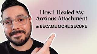 Healing My Anxious Attachment How I Became Secure [upl. by Anitel]