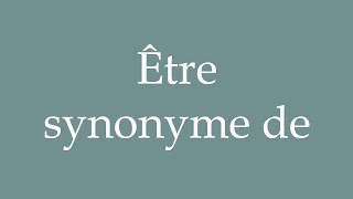 How to Pronounce Être synonyme de To be synonymous with Correctly in French [upl. by Giffy]