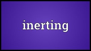 Inerting Meaning [upl. by Larrabee]