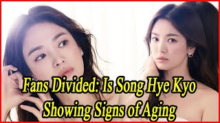 Fans Divided Is Song Hye Kyo Showing Signs of Aging [upl. by Duax606]