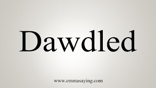 How To Say Dawdled [upl. by Balthasar]