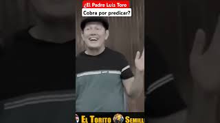 ¿PADRE LUIS TORO cobra por predicar padreluistoro [upl. by Nylram755]