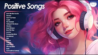 Positive Songs 💕 All the good vibes running through your mind  Cheerful morning playlist [upl. by Quar]