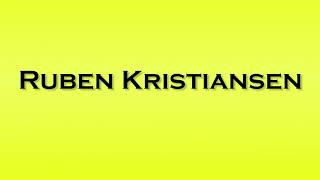 Pronunciation of Ruben Kristiansen [upl. by Ecirtam490]