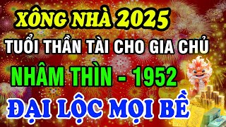 Chọn Tuổi Đẹp Xông Đất  Xông Nhà Năm 2025 Ất Tỵ Cho Gia Chủ Tuổi Nhâm Thìn 1952 Giàu Có Mọi Bề [upl. by Jelene]