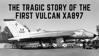 The Tragic Story Of The First Vulcan  XA897 [upl. by Clyde]