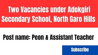 Peon amp Assistant Teacher jobs vacancies under Adokgiri Secondary School North Garo Hills jobs [upl. by Nanci541]