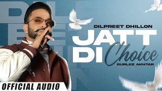 Jatt Di Choice Official Audio  Dilpreet Dhillon Ft Gurlez Akhtar  Latest Punjabi Songs 2022 [upl. by Nuahsad690]