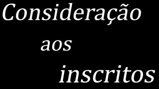 Consideração aos inscritos [upl. by Downes]