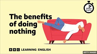 The benefits of doing nothing ⏲️ 6 Minute English [upl. by Itsrik869]