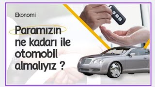 Sahip olduğumuz paranın ne kadarı ile araba almak mantıklı [upl. by Cagle624]