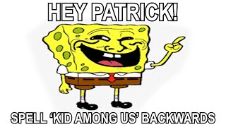 Hey Patrick Spell Kid Among Us Backwards [upl. by Aryaz16]