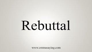 How To Say Rebuttal [upl. by Jackelyn]