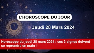 Horoscope du jeudi 28 mars 2024  ces 3 signes doivent se reprendre en main [upl. by Balough70]