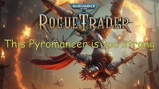 Rogue Trader This Pyromancer Build is unstoppable Unfair Grimdark  act 3 made easy [upl. by Germin816]