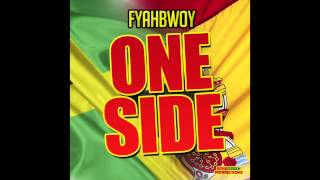 FYAHBWOY  ONE SIDE  Prod Rosegreen productions  SINGLE 2013 [upl. by Cohleen]