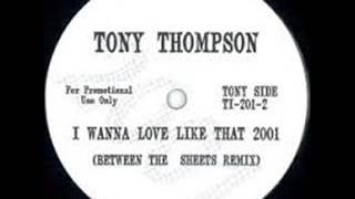 TONY THOMPSON  I WANNA LOVE LIKE THAT2001BETWEEN THE SHEETS REMIX [upl. by Balcke]